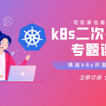 kubernetes源码二次开发系列专题课(一到三)，玩转高阶K8s开发 |价值1098