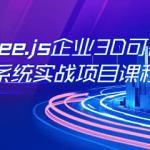 Three.js可视化企业实战WEBGL课（新增Cesium+元宇宙）|价值2980|阶段41|课件齐全|完结无密