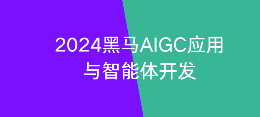 2024黑马AIGC应用与智能体开发