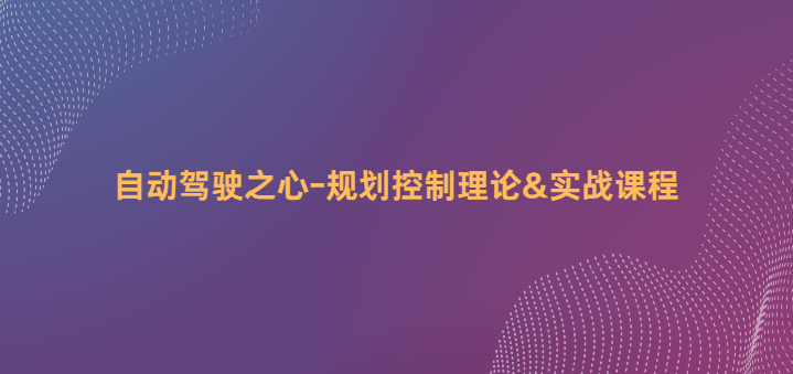 自动驾驶之心-规划控制理论&实战课程