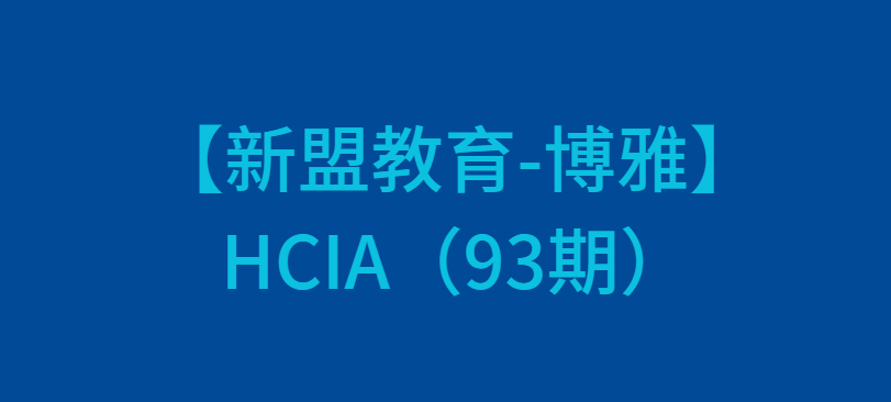 【新盟教育-博雅】HCIA（93期）