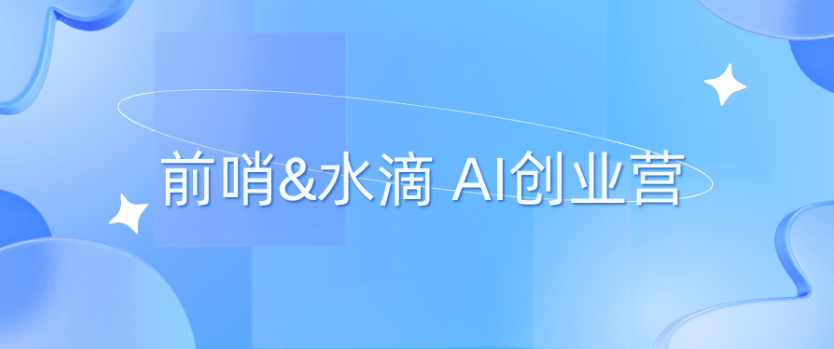 前哨&水滴 AI创业营2023.7