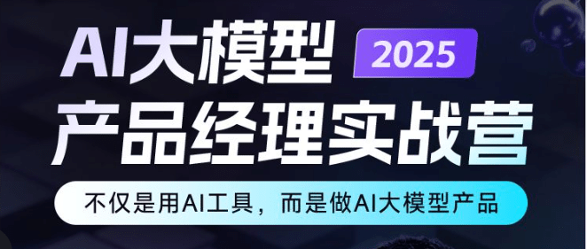 2025年AI大模型产品经理实战营