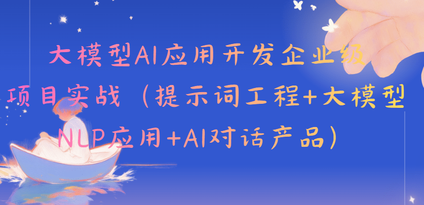 大模型AI应用开发企业级项目实战（提示词工程+大模型NLP应用+AI对话产品）
